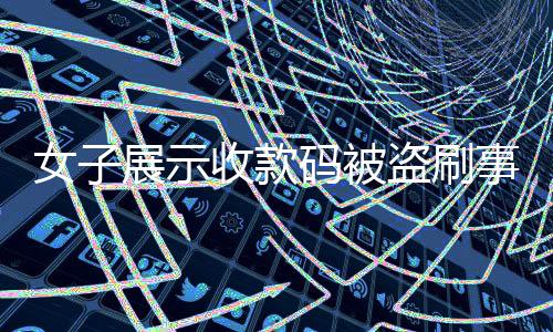 女子展示收款碼被盜刷事件揭秘，損失超千元，警惕數(shù)字支付風(fēng)險(xiǎn)