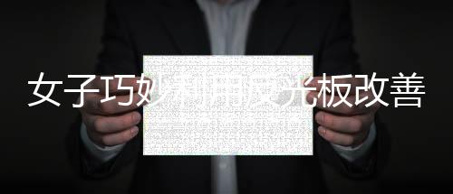 女子巧妙利用反光板改善租房采光，創(chuàng)意方法受熱捧