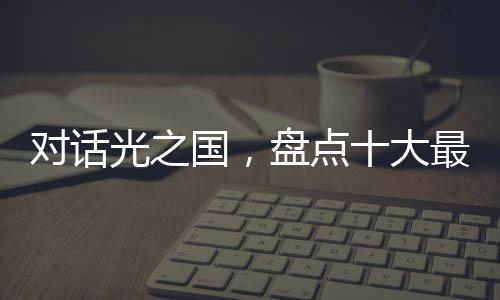 對(duì)話光之國(guó)，盤(pán)點(diǎn)十大最強(qiáng)巨人