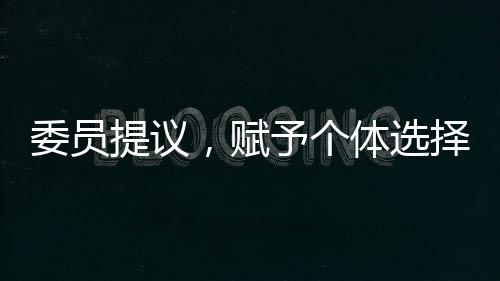 委員提議，賦予個(gè)體選擇社保繳納的自由權(quán)利