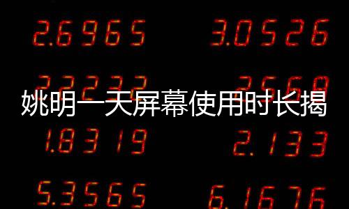 姚明一天屏幕使用時(shí)長揭秘，七八小時(shí)的數(shù)字化生活