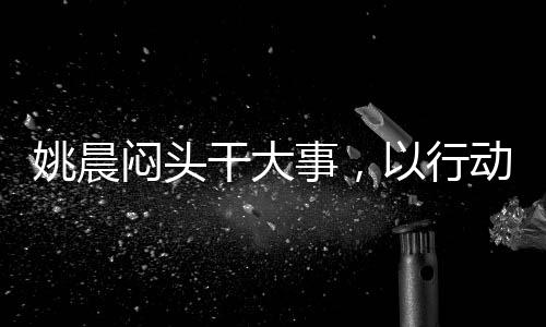 姚晨悶頭干大事，以行動(dòng)詮釋專注的力量