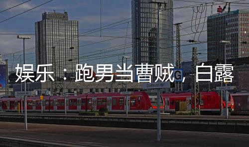 娛樂(lè)：跑男當(dāng)曹賊，白露破防了