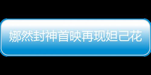 娜然封神首映再現(xiàn)妲己花瓣妝，一場視覺盛宴引領(lǐng)時(shí)代潮流