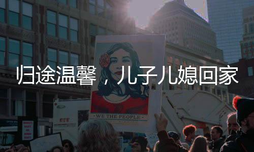 歸途溫馨，兒子兒媳回家過年，八旬母親激動相迎