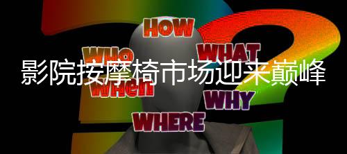 影院按摩椅市場迎來巔峰，九月銷售額破億新紀(jì)元！