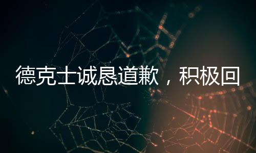 德克士誠(chéng)懇道歉，積極回應(yīng)消費(fèi)者關(guān)切，重塑品牌形象