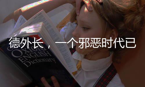 德外長，一個邪惡時代已經(jīng)開啟