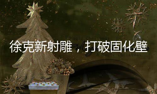 徐克新射雕，打破固化壁壘 再奏鐵血丹心——解讀經(jīng)典重生之作