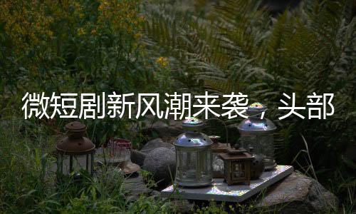 微短劇新風潮來襲，頭部演員齊聚舞臺絢爛展現(xiàn)藝術風采