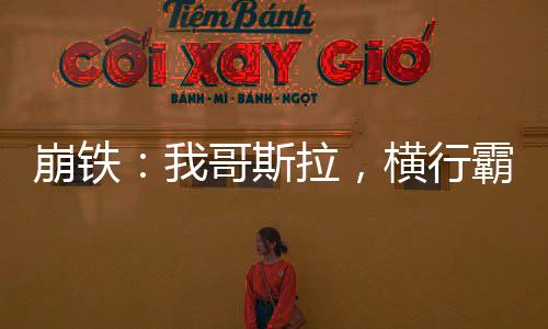 崩鐵：我哥斯拉，橫行霸道