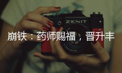 崩鐵：藥師賜福，晉升豐饒令使