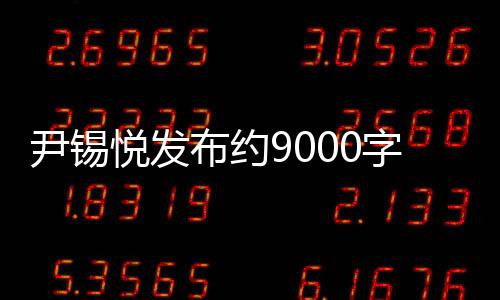 尹錫悅發(fā)布約9000字致國民長文，內(nèi)容分析與解讀