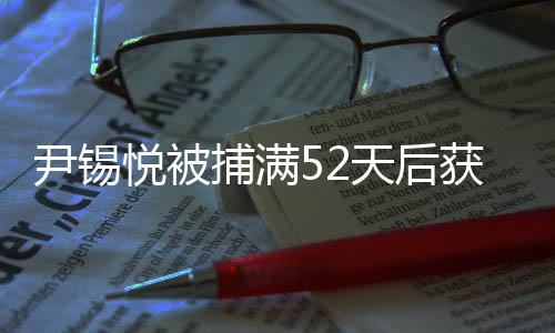 尹錫悅被捕滿52天后獲釋，事件回顧與解析