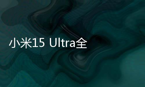 小米15 Ultra全新旗艦手機發(fā)布，起售價6499元