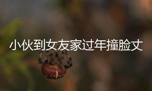 小伙到女友家過年撞臉丈母娘，奇特緣分引發(fā)網(wǎng)友熱議