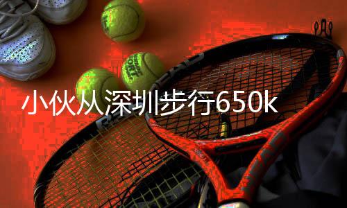 小伙從深圳步行650km回衡陽(yáng)過(guò)年，跨越千里，步履不停
