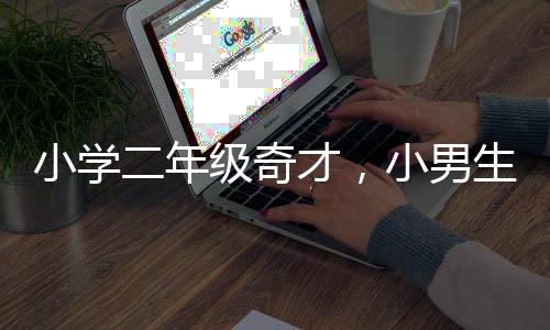 小學(xué)二年級奇才，小男生寫字堪比打印機(jī)