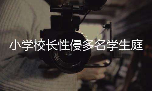 小學(xué)校長(zhǎng)性侵多名學(xué)生庭審拒不認(rèn)罪，教育界的一道瘡疤與社會(huì)公正的挑戰(zhàn)