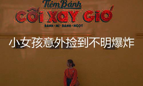 小女孩意外撿到不明爆炸物，遭遇驚險一刻