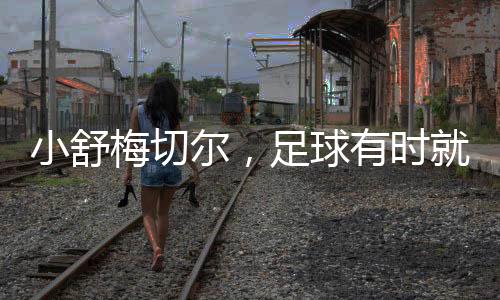 小舒梅切爾，足球有時就是如此殘酷
