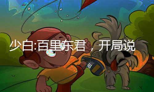 少白:百里東君，開局說書葉天帝