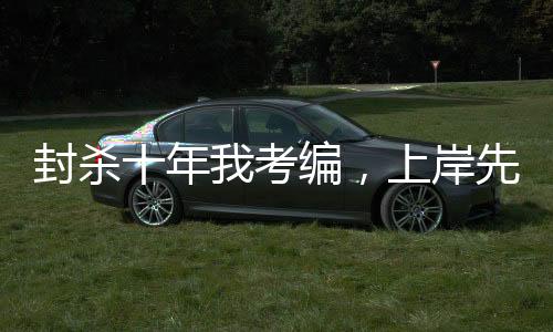 封殺十年我考編，上岸先斬娛樂圈