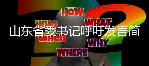 山東省委書記呼吁發(fā)言簡潔務實，摒棄繁文縟節(jié)，聚焦核心議題