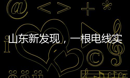 山東新發(fā)現(xiàn)，一根電線實現(xiàn)免費觀看電視