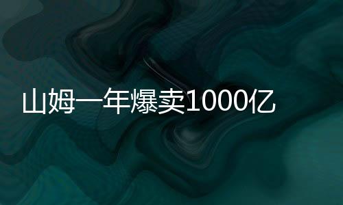 山姆一年爆賣1000億，零售業(yè)巨頭再創(chuàng)輝煌