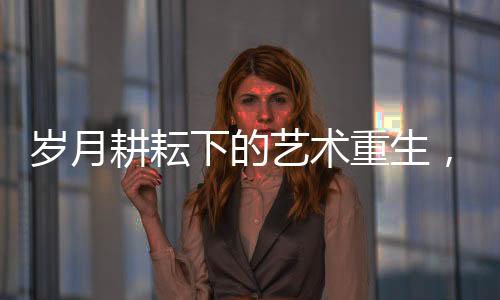 歲月耕耘下的藝術(shù)重生，56歲農(nóng)村阿姨將廢棄土坯房改造為藝術(shù)展廳