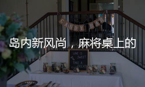 島內(nèi)新風(fēng)尚，麻將桌上的語言變革，五筒成禁忌話題