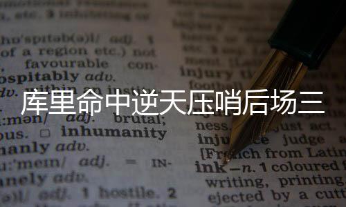 庫里命中逆天壓哨后場三分——籃球場上的奇跡時刻