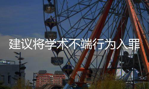 建議將學術不端行為入罪，捍衛(wèi)學術誠信與正義的呼聲