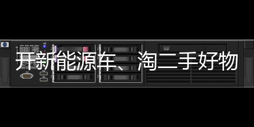開新能源車、淘二手好物、選小份菜，綠色消費(fèi)成年輕人“心頭好”