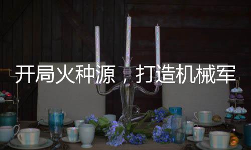 開局火種源，打造機械軍團