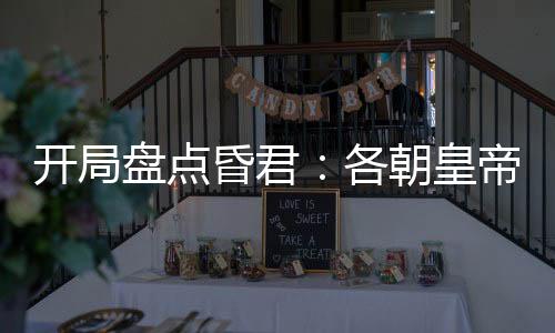 開(kāi)局盤點(diǎn)昏君：各朝皇帝破防