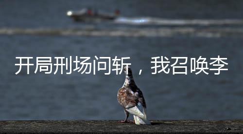 開局刑場問斬，我召喚李云龍部隊