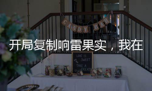 開局復(fù)制響雷果實(shí)，我在綜漫無敵