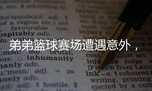 弟弟籃球賽場(chǎng)遭遇意外，姐姐貼心鼓勵(lì)直面挑戰(zhàn)