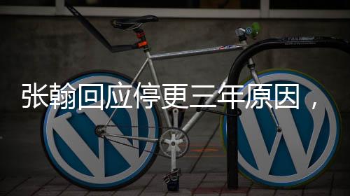 張翰回應(yīng)停更三年原因，影視圈的磨礪與個(gè)人成長(zhǎng)經(jīng)歷成就新篇章