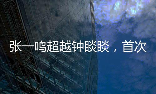 張一鳴超越鐘睒睒，首次成為中國首富