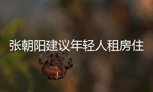 張朝陽建議年輕人租房住少貸款，理性看待居住方式，合理規(guī)劃財(cái)務(wù)人生