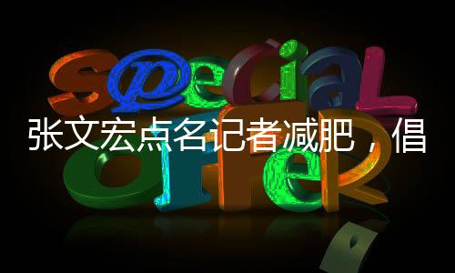 張文宏點(diǎn)名記者減肥，倡導(dǎo)健康生活方式的新篇章