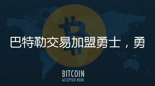 巴特勒交易加盟勇士，勇士王朝或?qū)⒃佻F(xiàn)輝煌