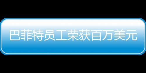 巴菲特員工榮獲百萬美元大獎——幸運之光閃耀公司內(nèi)部盛會