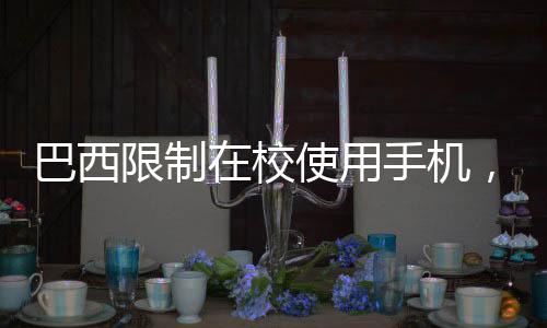 巴西限制在校使用手機，權衡教育與科技的博弈