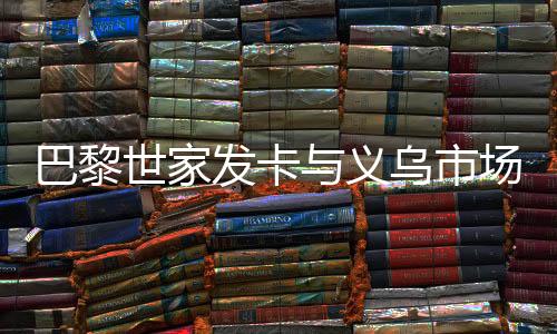 巴黎世家發(fā)卡與義烏市場(chǎng)價(jià)格的探索，時(shí)尚與實(shí)惠的交匯點(diǎn)