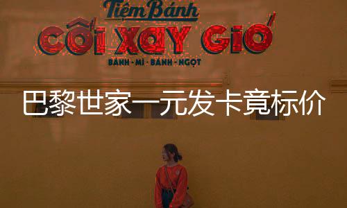 巴黎世家一元發(fā)卡竟標價2700，時尚界新動態(tài)引發(fā)關注
