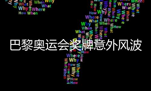 巴黎奧運會獎牌意外風(fēng)波，逾百枚獎牌遭遇退回事件